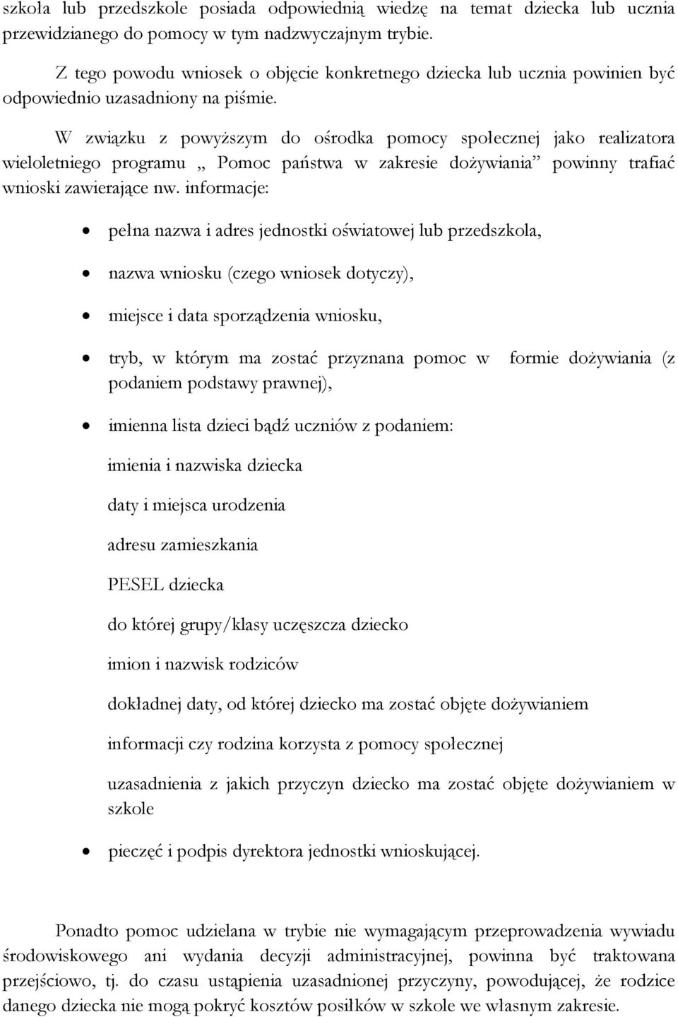 W związku z powyższym do ośrodka pomocy społecznej jako realizatora wieloletniego programu Pomoc państwa w zakresie dożywiania powinny trafiać wnioski zawierające nw.