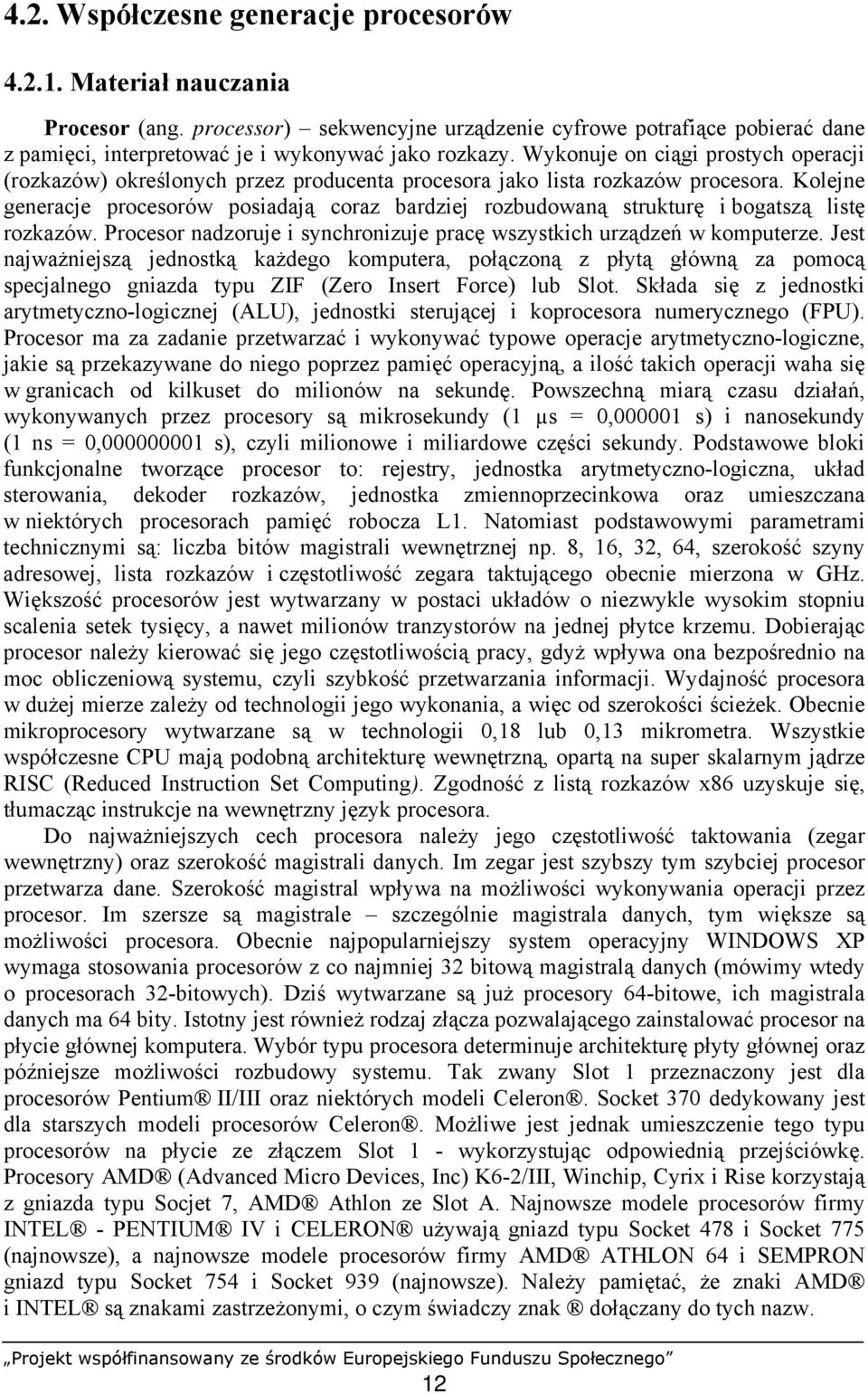 Kolejne generacje procesorów posiadają coraz bardziej rozbudowaną strukturę i bogatszą listę rozkazów. Procesor nadzoruje i synchronizuje pracę wszystkich urządzeń w komputerze.