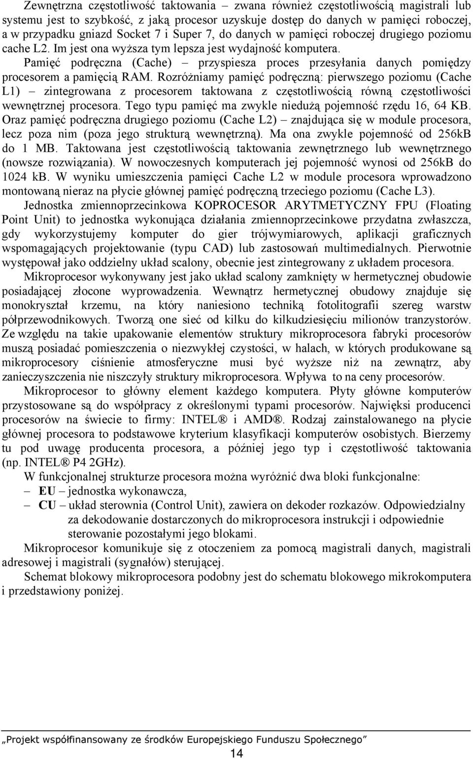 Pamięć podręczna (Cache) przyspiesza proces przesyłania danych pomiędzy procesorem a pamięcią RAM.