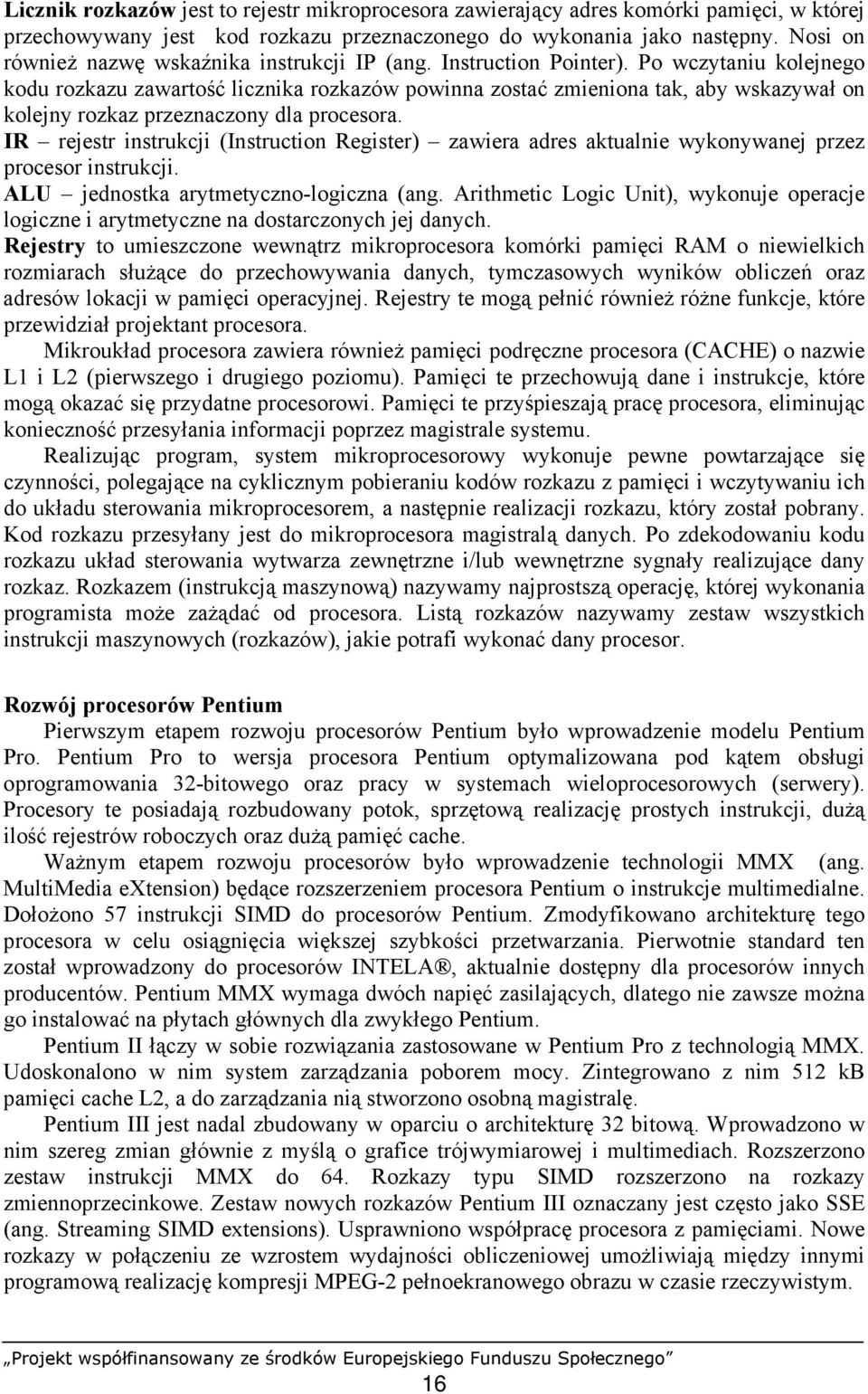 Po wczytaniu kolejnego kodu rozkazu zawartość licznika rozkazów powinna zostać zmieniona tak, aby wskazywał on kolejny rozkaz przeznaczony dla procesora.