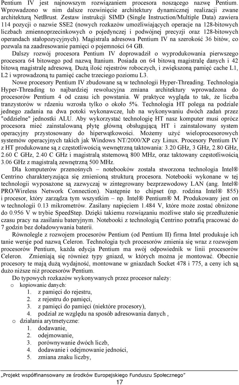 podwójnej precyzji oraz 128-bitowych operandach stałopozycyjnych). Magistrala adresowa Pentium IV na szerokość 36 bitów, co pozwala na zaadresowanie pamięci o pojemności 64 GB.