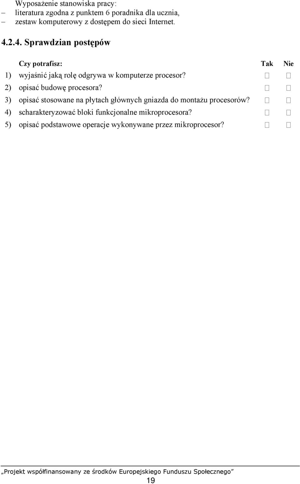 2.4. Sprawdzian postępów Czy potrafisz: Tak Nie 1) wyjaśnić jaką rolę odgrywa w komputerze procesor?