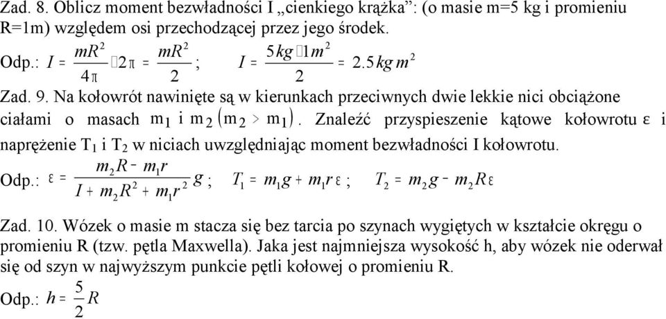 Znaleźć przyspieszenie kątwe kłwrtu ε i naprężenie T i T w niciach uwzlędniając ent bezwładnści I kłwrtu. R r ε ; T + r ε ; T R ε I + R + r Zad. 0.
