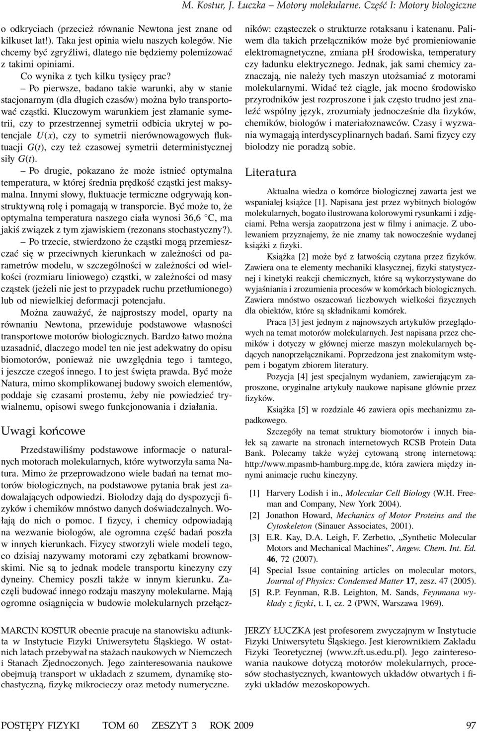 Kluczowym warunkiem jest złamanie symetrii, czy to przestrzennej symetrii odbicia ukrytej w potencjale U(x), czy to symetrii nierównowagowych fluktuacji G(t), czy też czasowej symetrii
