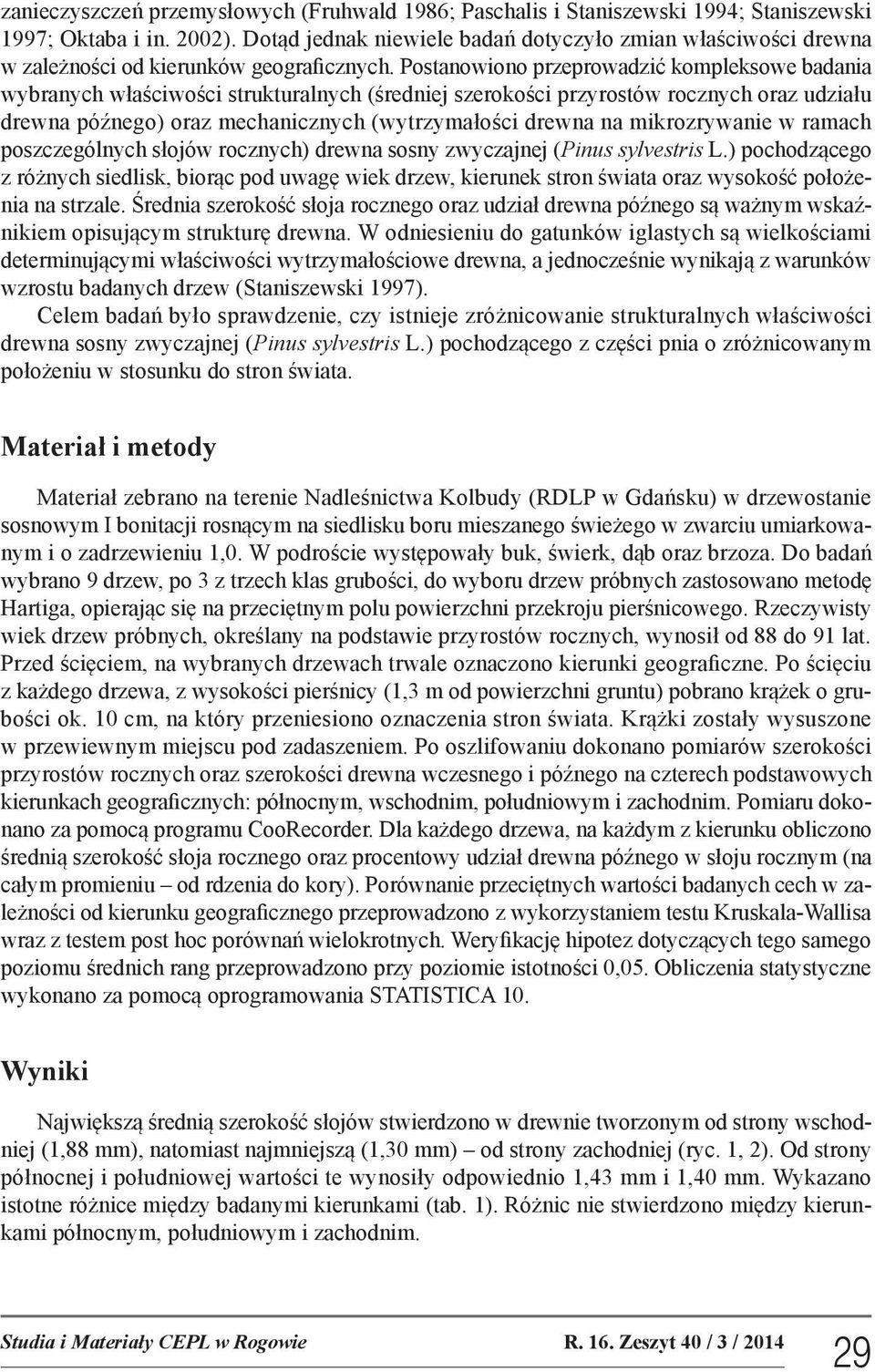 Postanowiono przeprowadzić kompleksowe badania wybranych właściwości strukturalnych (średniej szerokości przyrostów rocznych oraz udziału drewna późnego) oraz mechanicznych (wytrzymałości drewna na