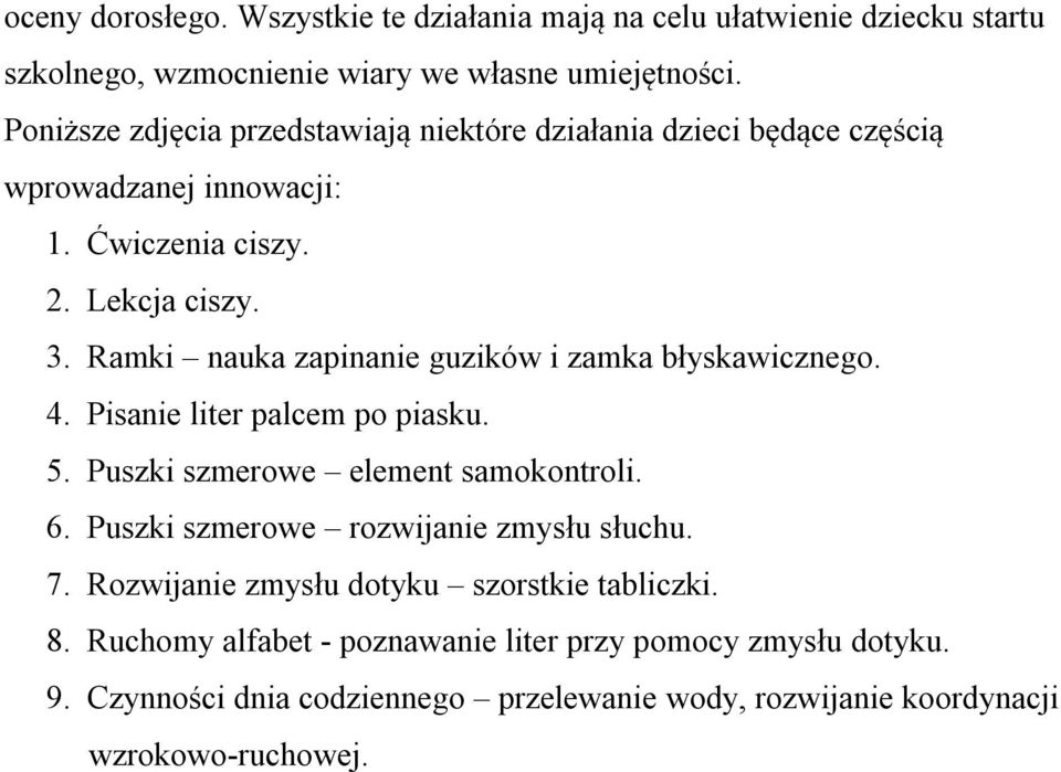 Ramki nauka zapinanie guzików i zamka błyskawicznego. 4. Pisanie liter palcem po piasku. 5. Puszki szmerowe element samokontroli. 6.