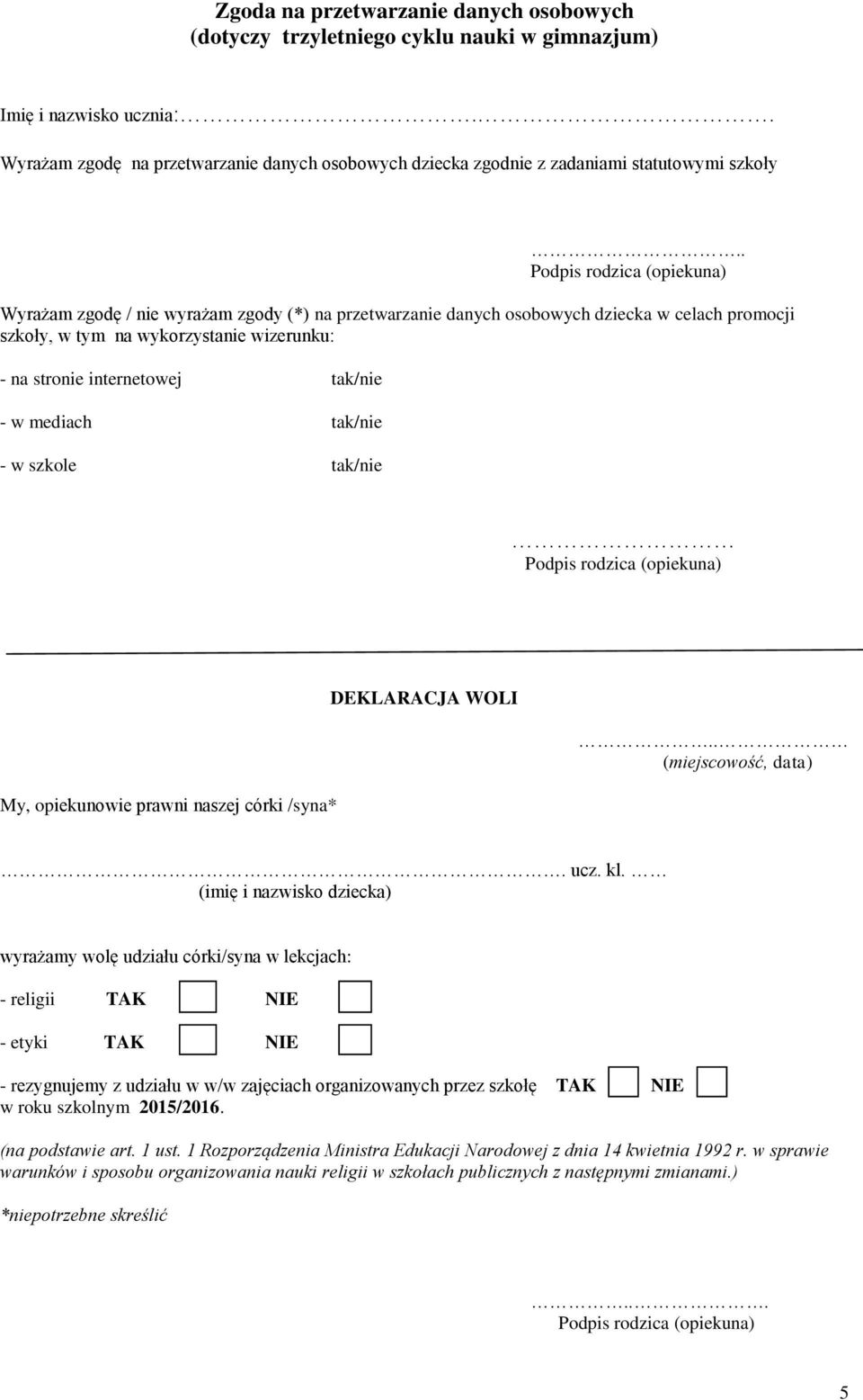 . Wyrażam zgodę / nie wyrażam zgody (*) na przetwarzanie danych osobowych dziecka w celach promocji szkoły, w tym na wykorzystanie wizerunku: - na stronie internetowej tak/nie - w mediach tak/nie - w