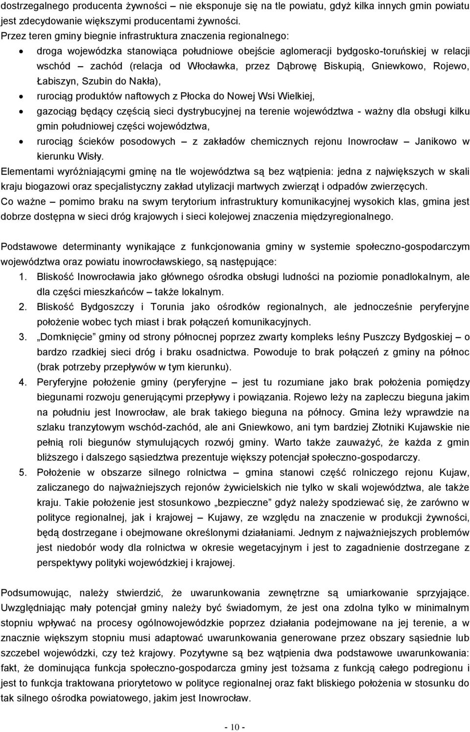 Dąbrowę Biskupią, Gniewkowo, Rojewo, Łabiszyn, Szubin do Nakła), rurociąg produktów naftowych z Płocka do Nowej Wsi Wielkiej, gazociąg będący częścią sieci dystrybucyjnej na terenie województwa -