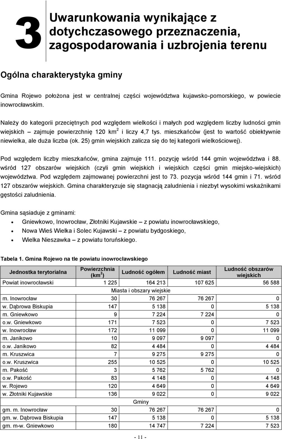 Należy do kategorii przeciętnych pod względem wielkości i małych pod względem liczby ludności gmin wiejskich zajmuje powierzchnię 120 km 2 i liczy 4,7 tys.