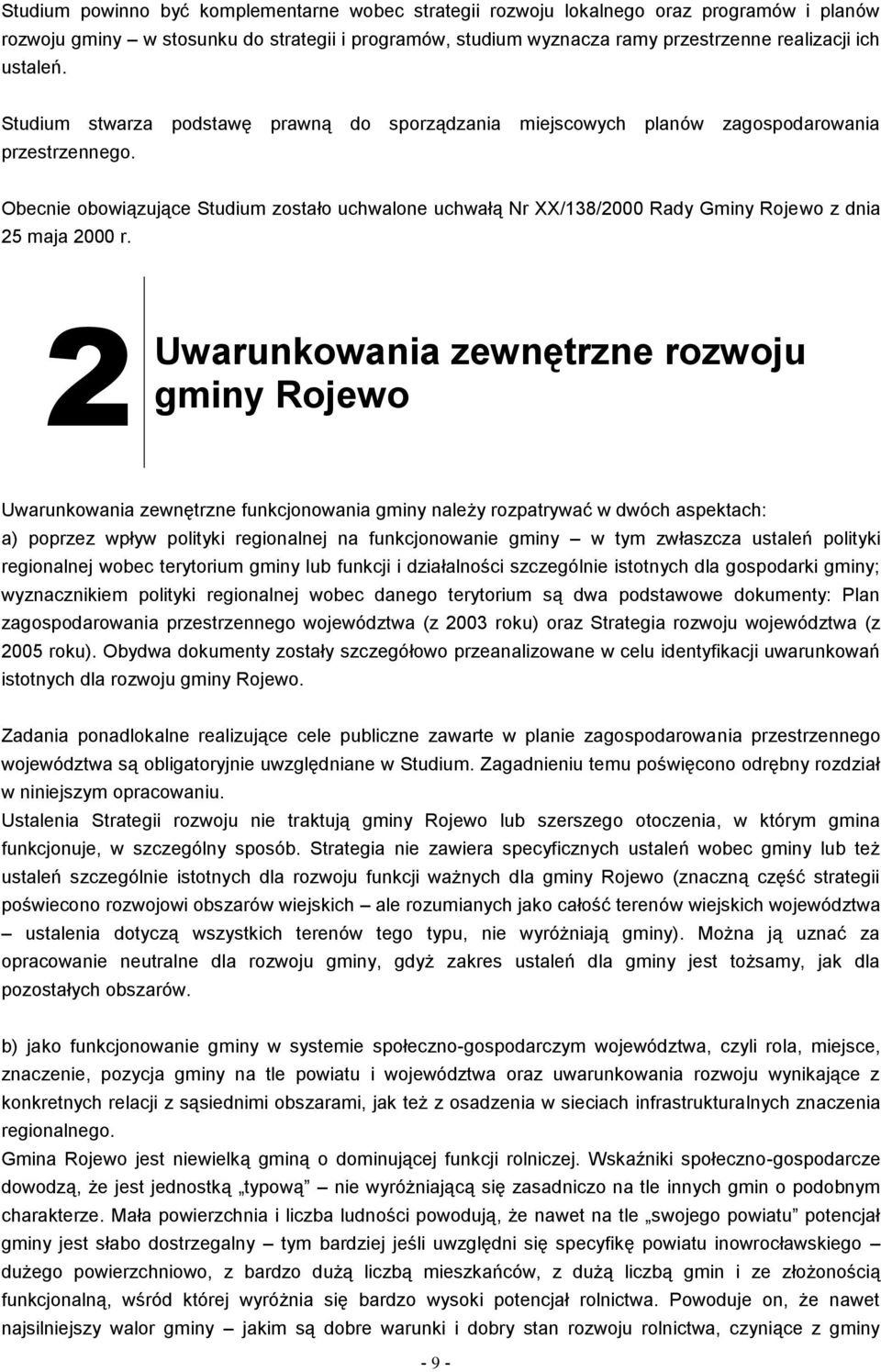 Obecnie obowiązujące Studium zostało uchwalone uchwałą Nr XX/138/2000 Rady Gminy Rojewo z dnia 25 maja 2000 r.