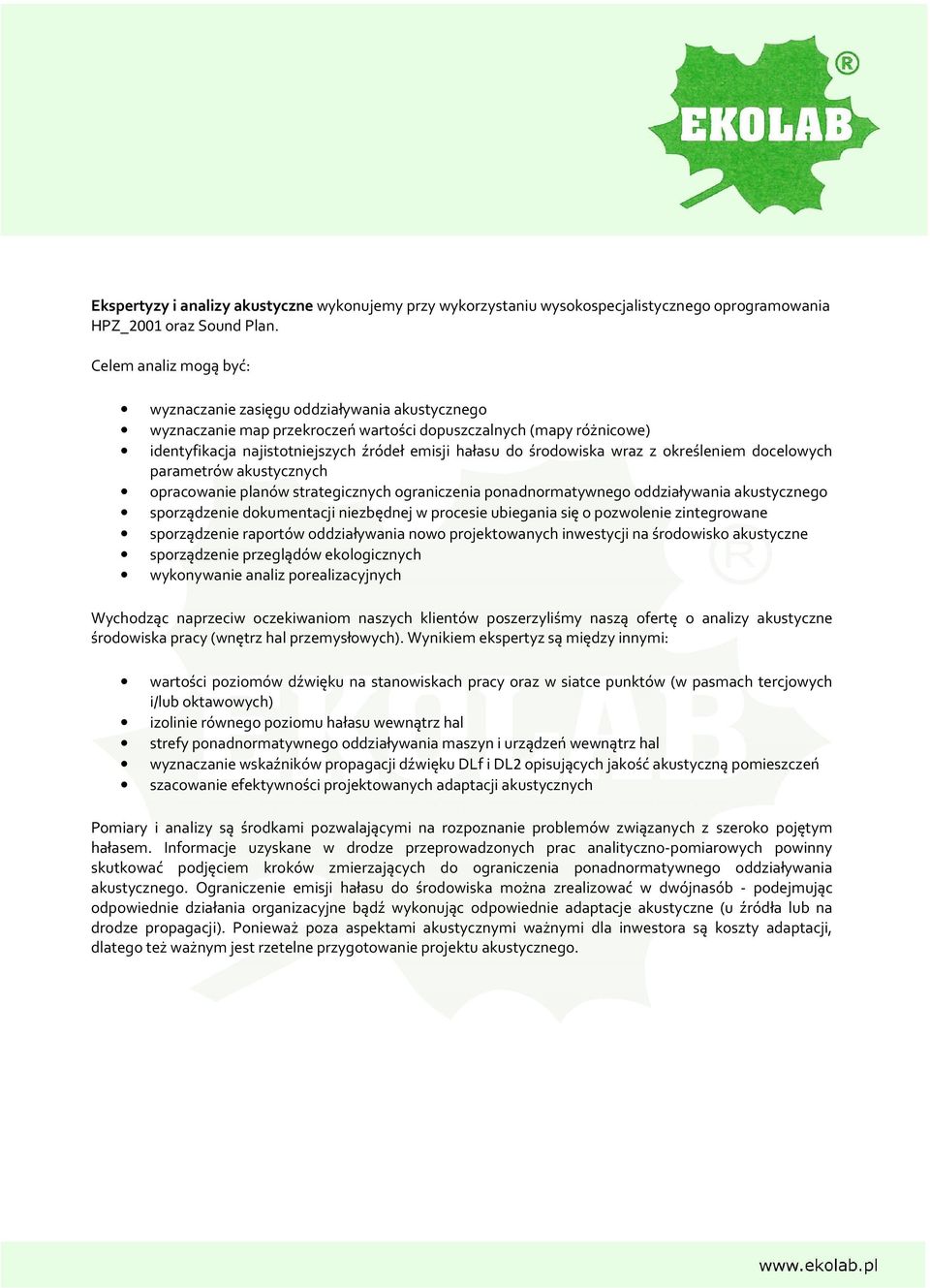 środowiska wraz z określeniem docelowych parametrów akustycznych opracowanie planów strategicznych ograniczenia ponadnormatywnego oddziaływania akustycznego sporządzenie dokumentacji niezbędnej w