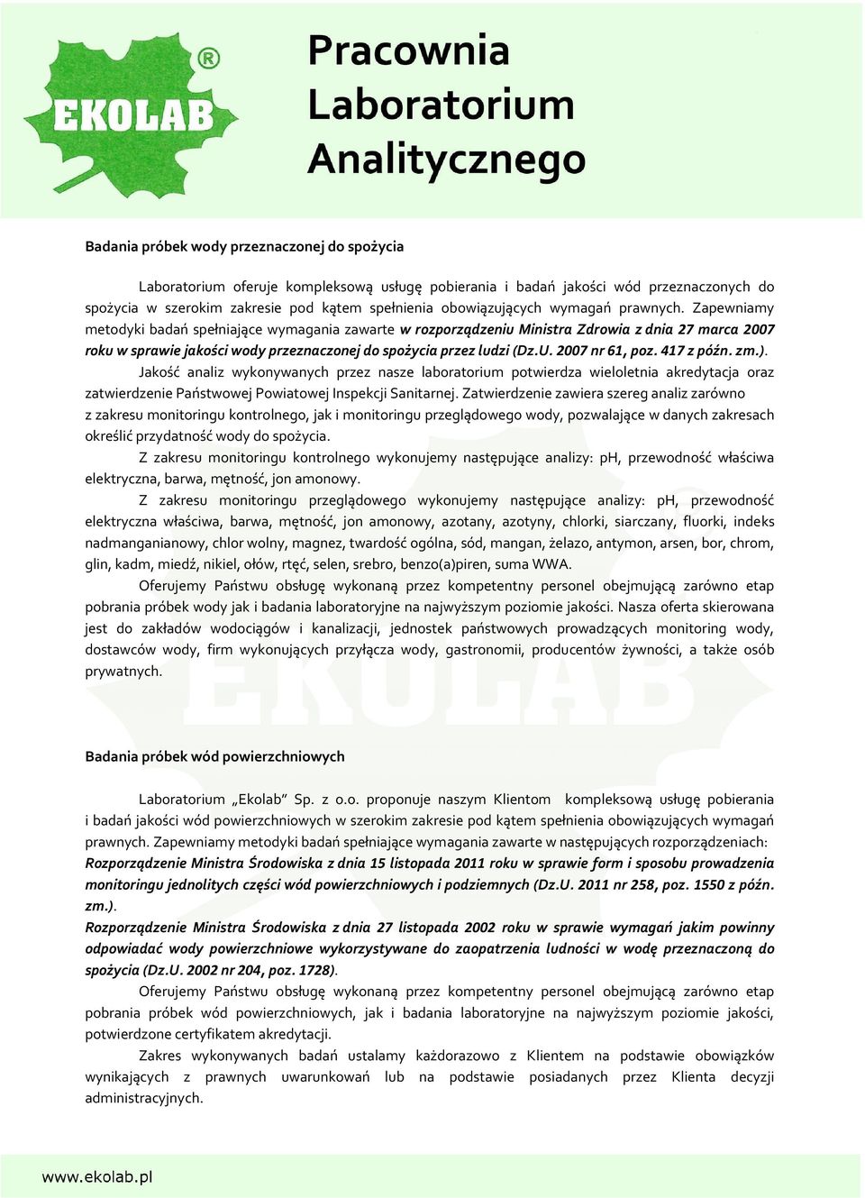 U. 2007 nr 61, poz. 417 z późn. zm.). Jakość analiz wykonywanych przez nasze laboratorium potwierdza wieloletnia akredytacja oraz zatwierdzenie Państwowej Powiatowej Inspekcji Sanitarnej.