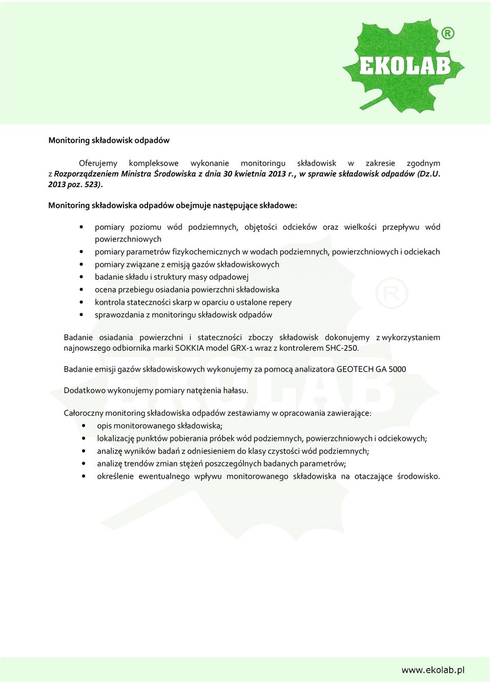 Monitoring składowiska odpadów obejmuje następujące składowe: pomiary poziomu wód podziemnych, objętości odcieków oraz wielkości przepływu wód powierzchniowych pomiary parametrów fizykochemicznych w