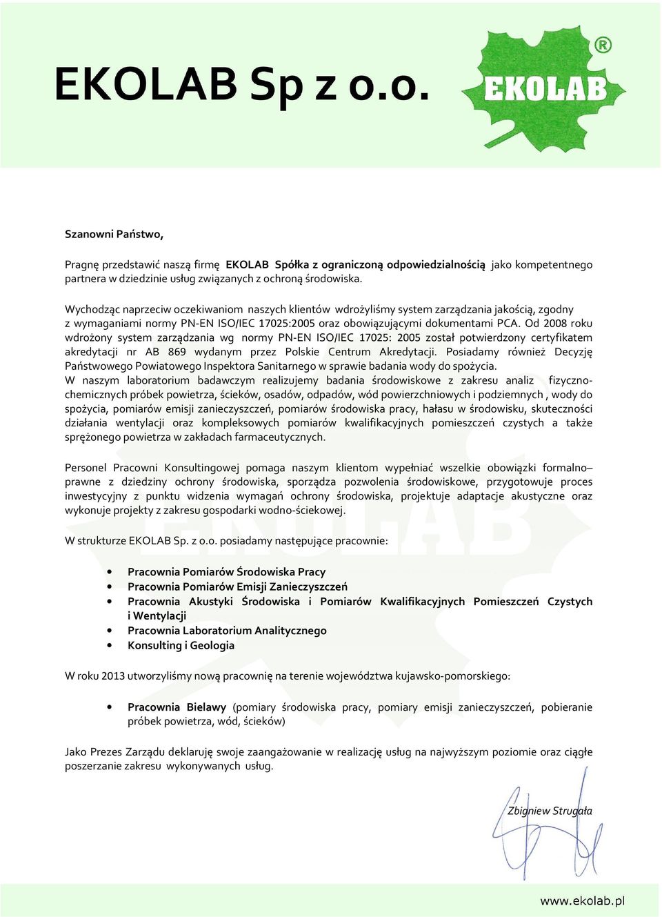 Od 2008 roku wdrożony system zarządzania wg normy PN-EN ISO/IEC 17025: 2005 został potwierdzony certyfikatem akredytacji nr AB 869 wydanym przez Polskie Centrum Akredytacji.