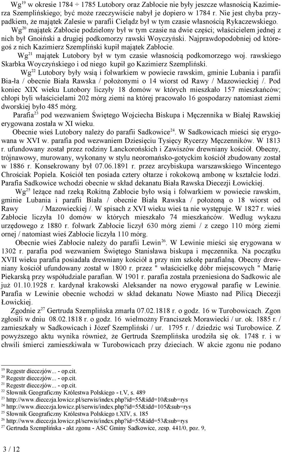 Wg 20 majątek Zabłocie podzielony był w tym czasie na dwie części; właścicielem jednej z nich był Gnoiński a drugiej podkomorzy rawski Woyczyński.
