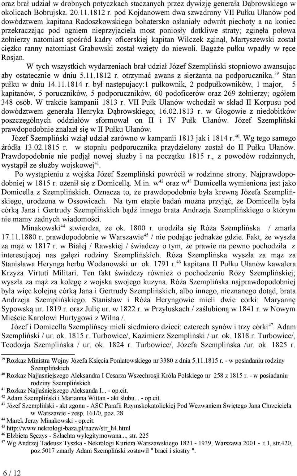 straty; zginęła połowa żołnierzy natomiast spośród kadry oficerskiej kapitan Wilczek zginął, Martyszewski został ciężko ranny natomiast Grabowski został wzięty do niewoli.