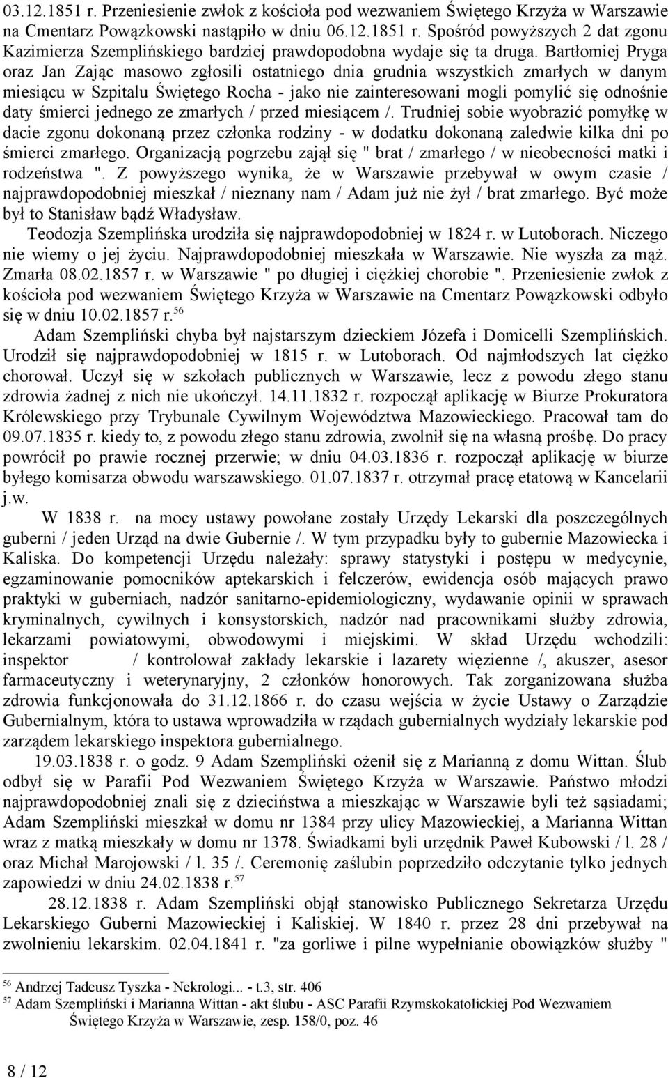 śmierci jednego ze zmarłych / przed miesiącem /. Trudniej sobie wyobrazić pomyłkę w dacie zgonu dokonaną przez członka rodziny - w dodatku dokonaną zaledwie kilka dni po śmierci zmarłego.