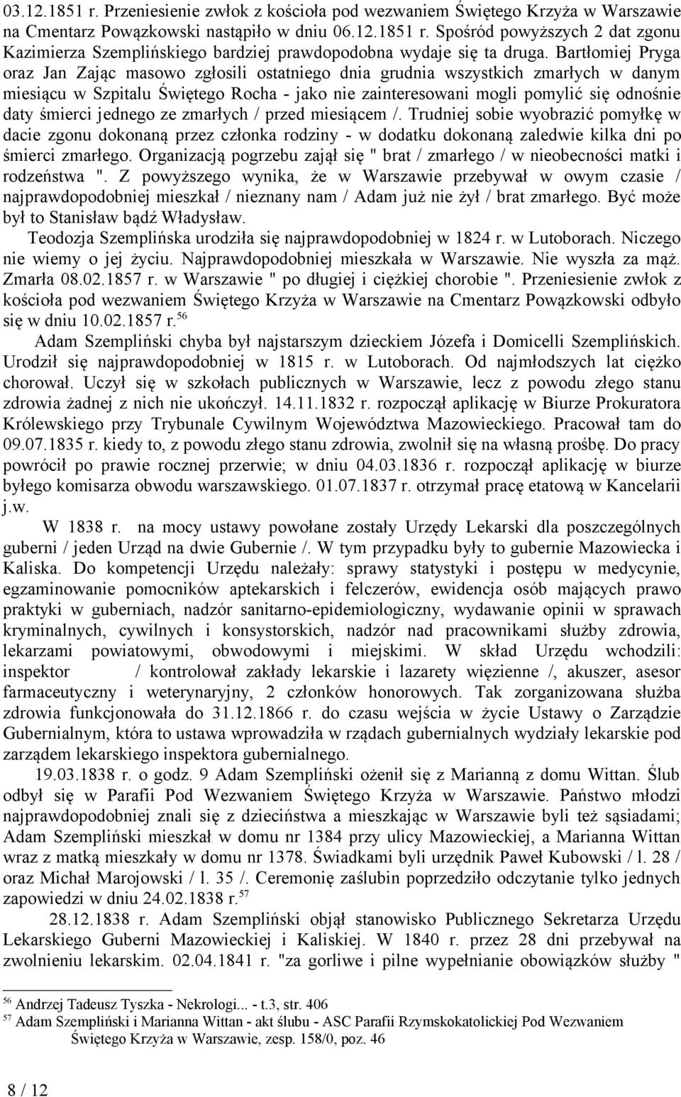 śmierci jednego ze zmarłych / przed miesiącem /. Trudniej sobie wyobrazić pomyłkę w dacie zgonu dokonaną przez członka rodziny - w dodatku dokonaną zaledwie kilka dni po śmierci zmarłego.