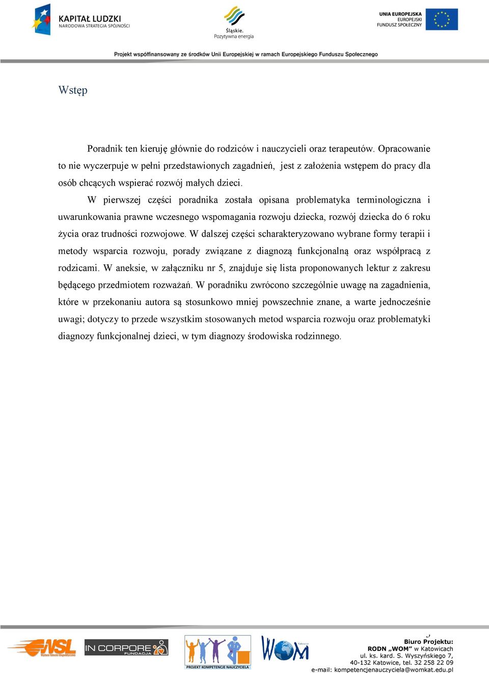 W pierwszej części pordnik zostł opisn problemtyk terminologiczn i uwrunkowni prwne wczesnego wspomgni rozwoju dzieck, rozwój dzieck do 6 roku życi orz trudności rozwojowe.