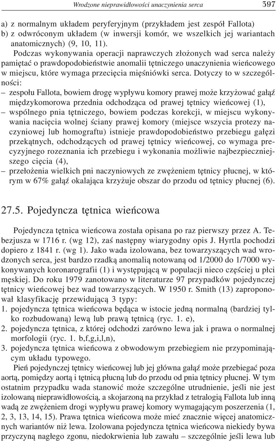 Podczas wykonywania operacji naprawczych z³o onych wad serca nale y pamiêtaæ o prawdopodobieñstwie anomalii têtniczego unaczynienia wieñcowego w miejscu, które wymaga przeciêcia miêœniówki serca.
