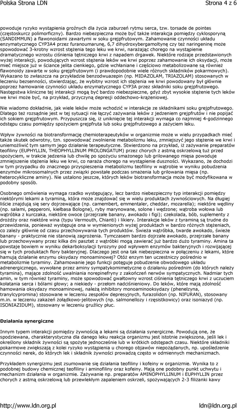 Zahamowanie czynności układu enzymatycznego CYP3A4 przez furanoumarunę, 6,7 dihydroxybergamoltynę czy też naringeninę może spowodować 3-krotny wzrost stężenia tego leku we krwi, narażając chorego na