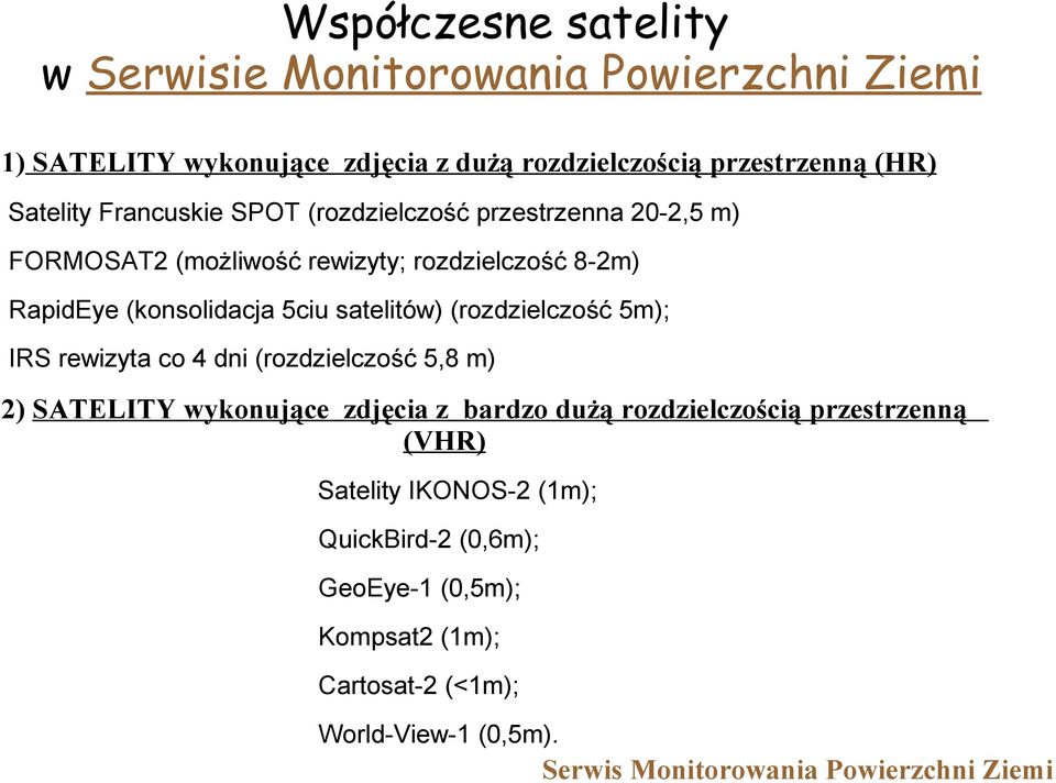(rozdzielczość 5m); IRS rewizyta co 4 dni (rozdzielczość 5,8 m) 2) SATELITY wykonujące zdjęcia z bardzo dużą rozdzielczością przestrzenną (VHR)