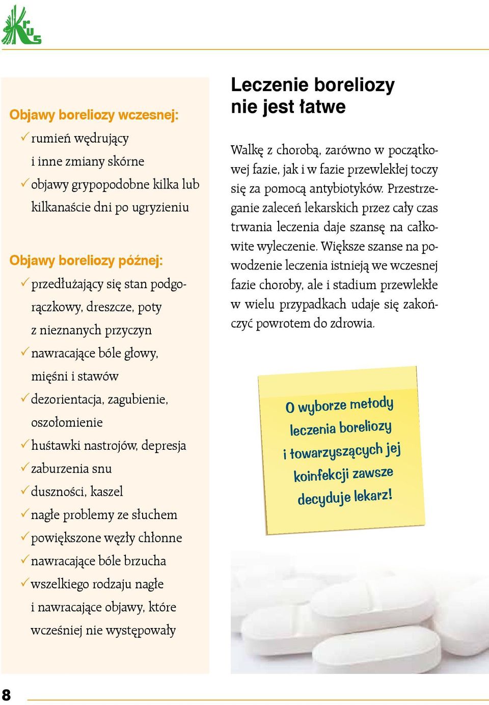 ze słuchem 3powiększone węzły chłonne 3nawracające bóle brzucha 3wszelkiego rodzaju nagłe i nawracające objawy, które wcześniej nie występowały Leczenie boreliozy nie jest łatwe Walkę z chorobą,