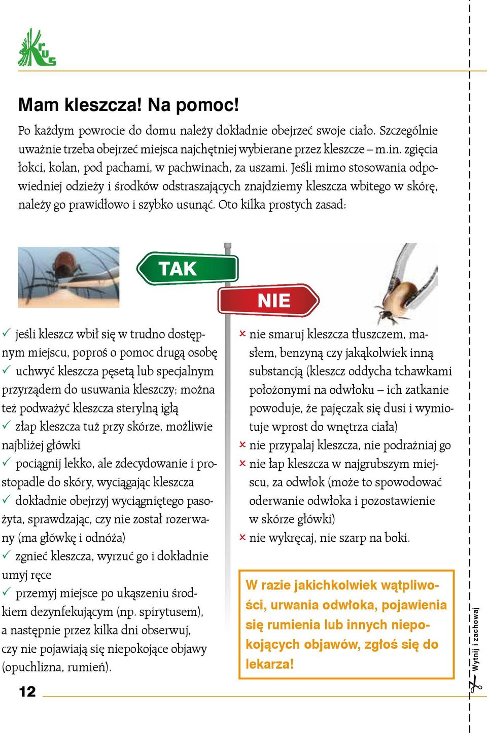 Jeśli mimo stosowania odpowiedniej odzieży i środków odstraszających znajdziemy kleszcza wbitego w skórę, należy go prawidłowo i szybko usunąć.