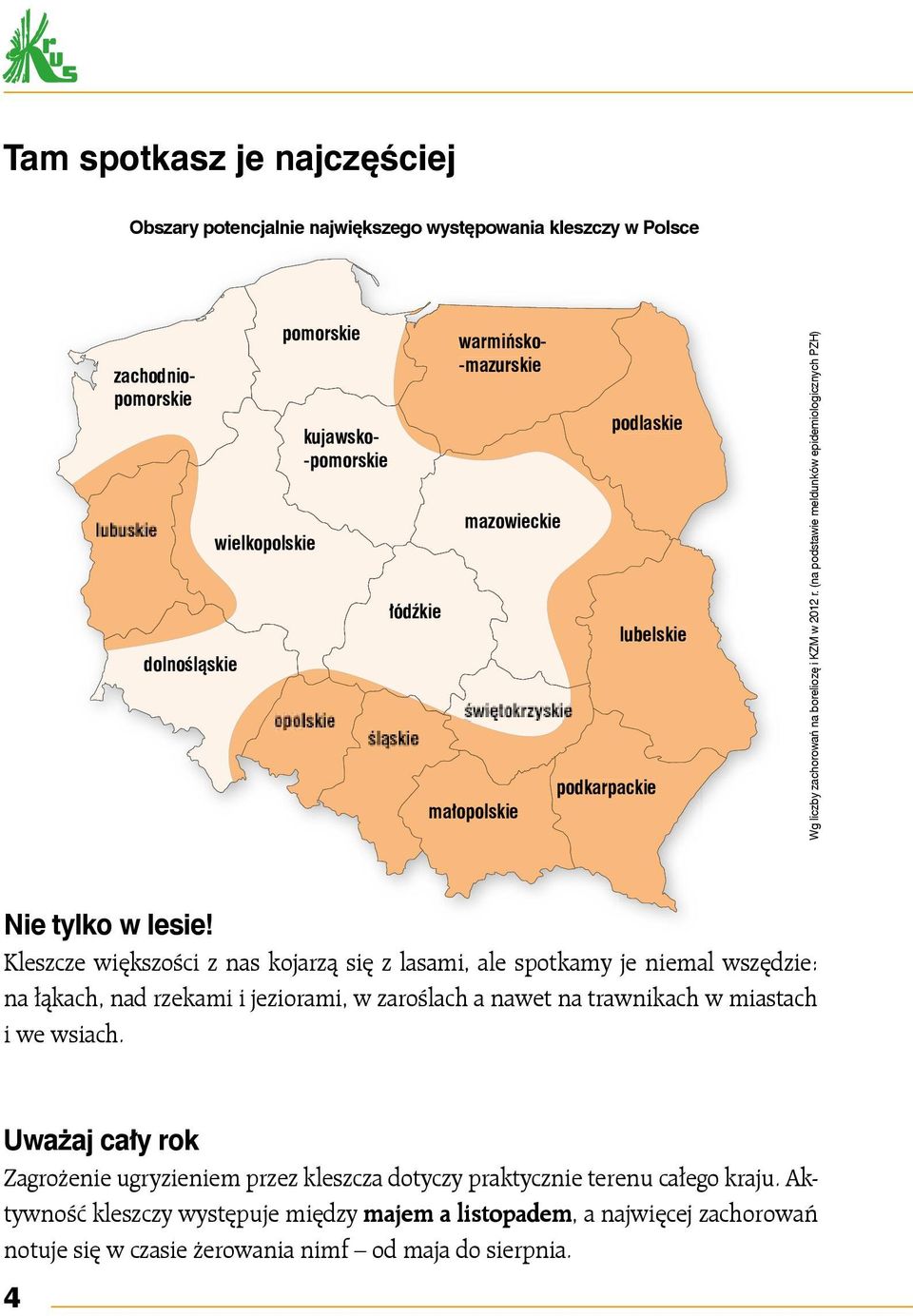 Kleszcze większości z nas kojarzą się z lasami, ale spotkamy je niemal wszędzie: na łąkach, nad rzekami i jeziorami, w zaroślach a nawet na trawnikach w miastach i we wsiach.