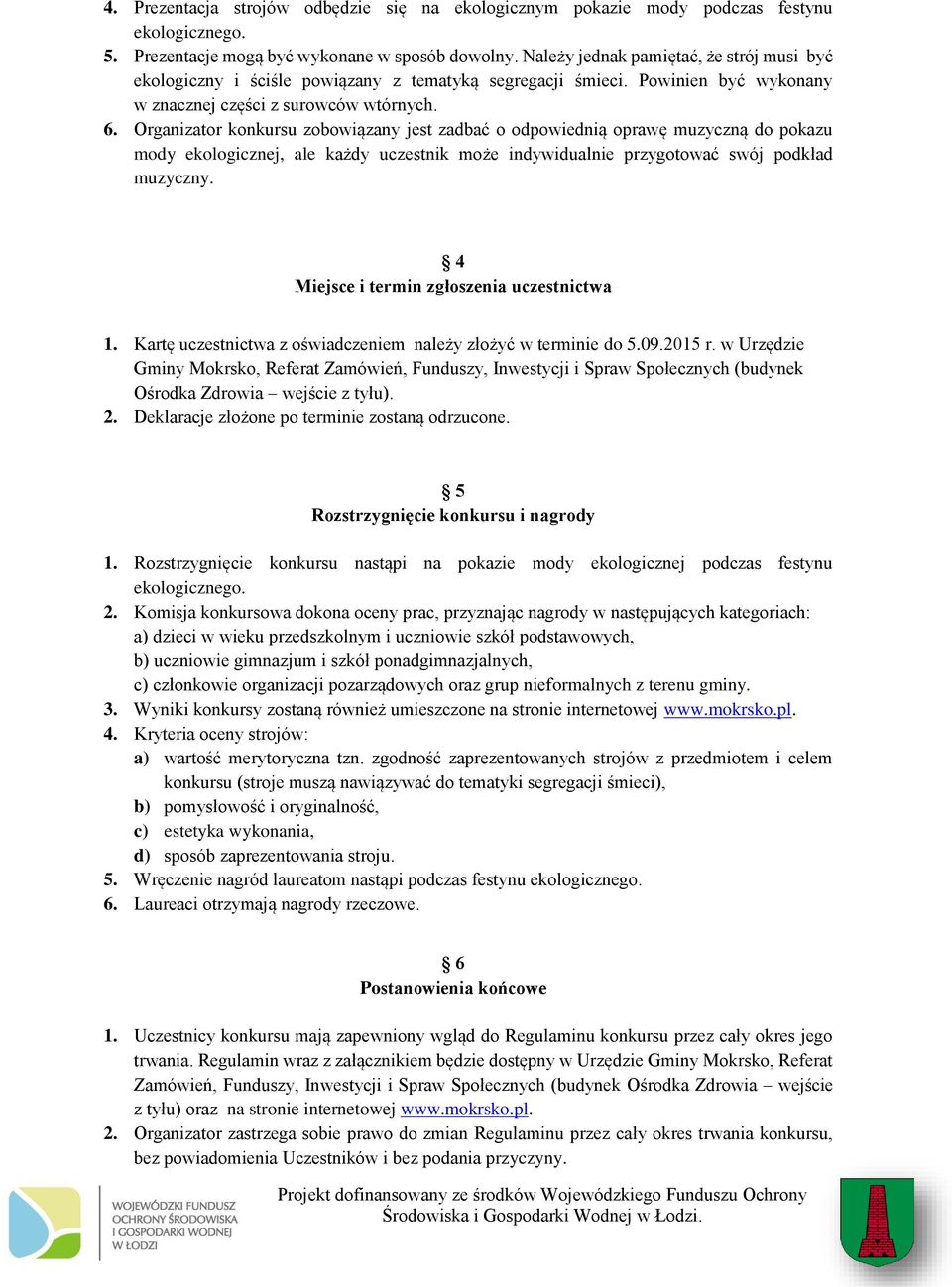 Organizator konkursu zobowiązany jest zadbać o odpowiednią oprawę muzyczną do pokazu mody ekologicznej, ale każdy uczestnik może indywidualnie przygotować swój podkład muzyczny.