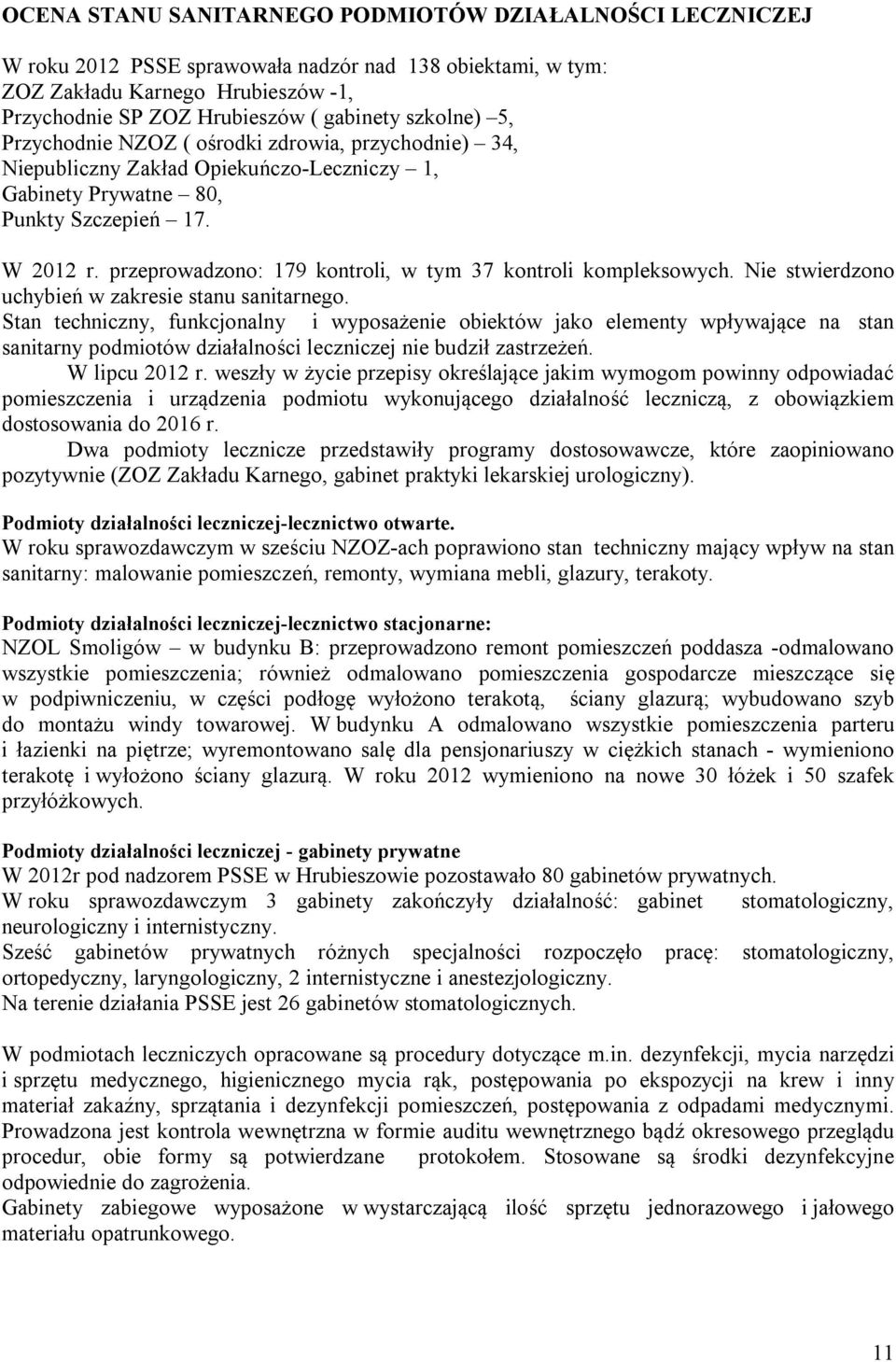 przeprowadzono: 179 kontroli, w tym 37 kontroli kompleksowych. Nie stwierdzono uchybień w zakresie stanu sanitarnego.