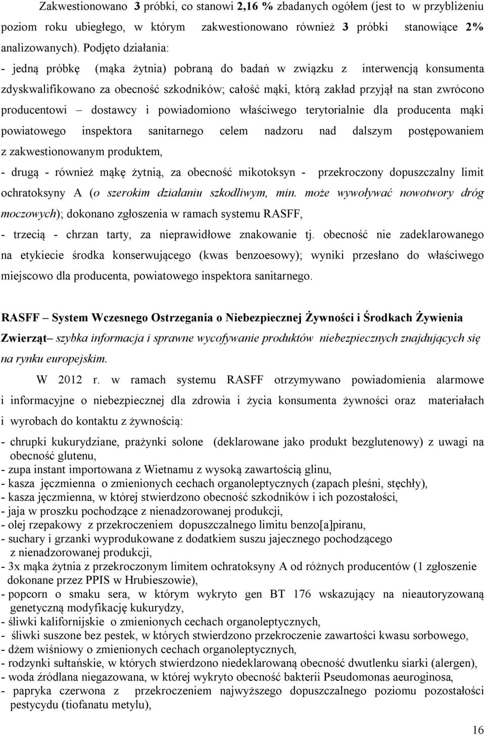 producentowi dostawcy i powiadomiono właściwego terytorialnie dla producenta mąki powiatowego inspektora sanitarnego celem nadzoru nad dalszym postępowaniem z zakwestionowanym produktem, - drugą -