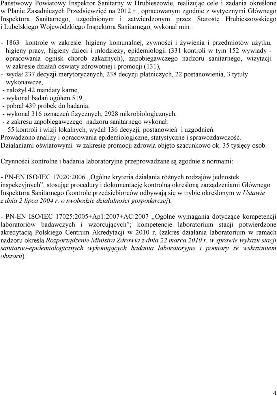 : - 1863 kontrole w zakresie: higieny komunalnej, żywności i żywienia i przedmiotów użytku, higieny pracy, higieny dzieci i młodzieży, epidemiologii (331 kontroli w tym 152 wywiady - opracowania