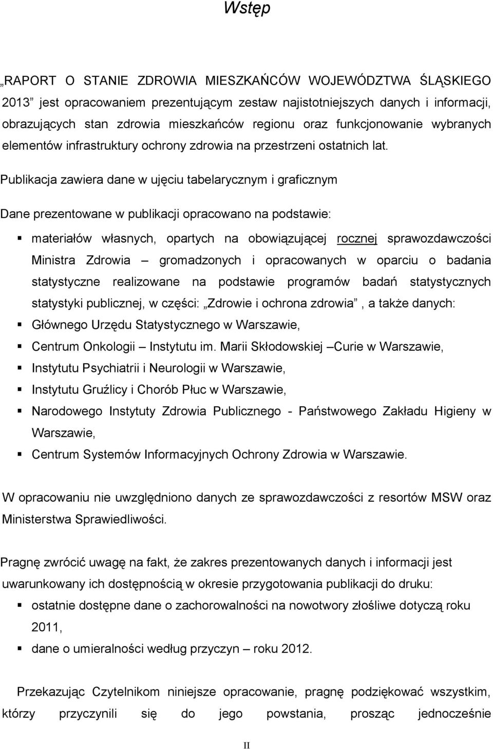 Publikacja zawiera dane w ujęciu tabelarycznym i graficznym Dane prezentowane w publikacji opracowano na podstawie: materiałów własnych, opartych na obowiązującej rocznej sprawozdawczości Ministra