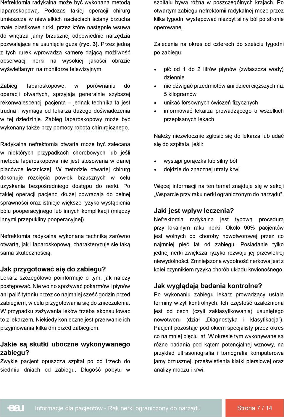 usunięcie guza (ryc. 3). Przez jedną z tych rurek wprowadza kamerę dającą możliwość obserwacji nerki na wysokiej jakości obrazie wyświetlanym na monitorze telewizyjnym.