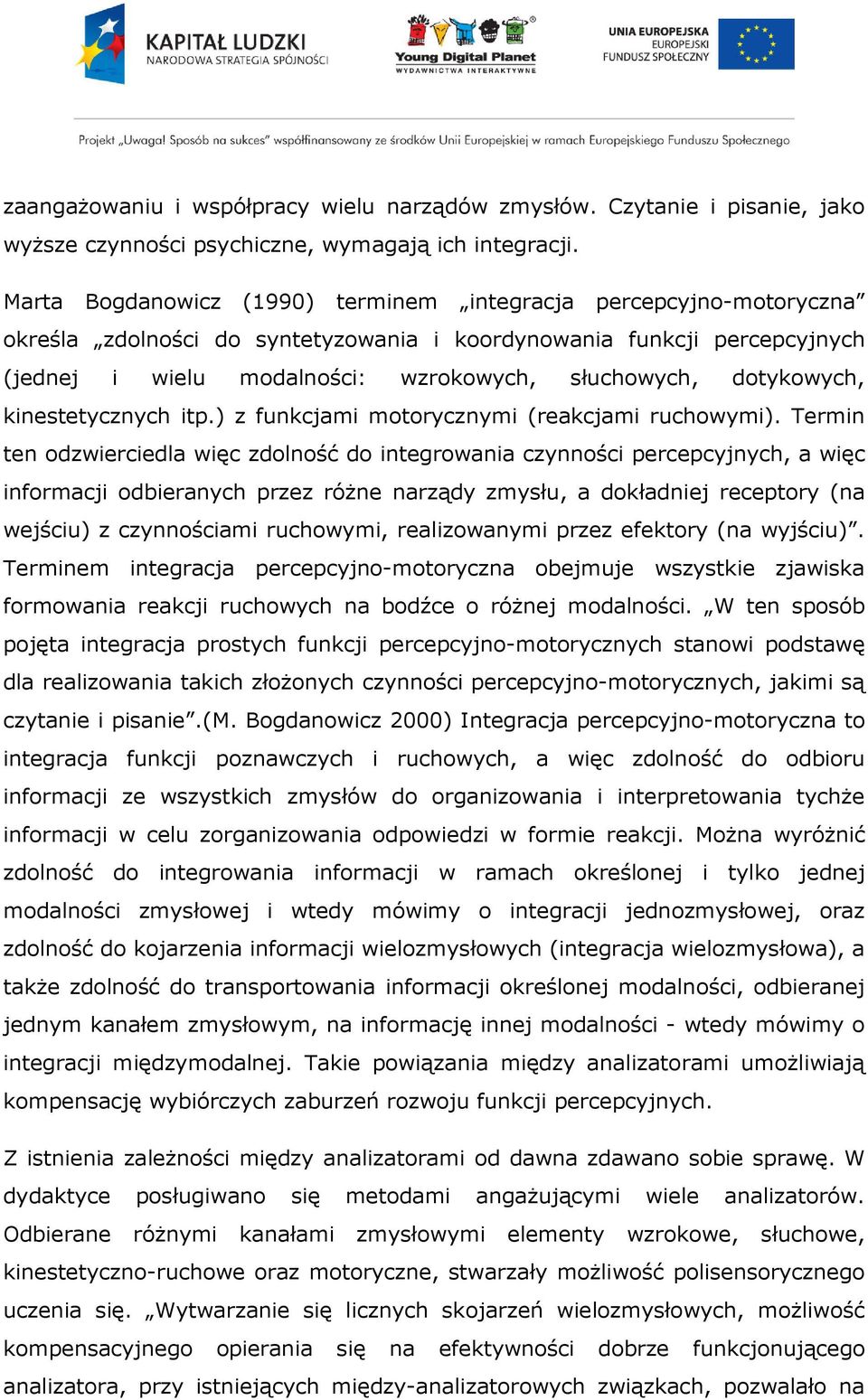 dotykowych, kinestetycznych itp.) z funkcjami motorycznymi (reakcjami ruchowymi).