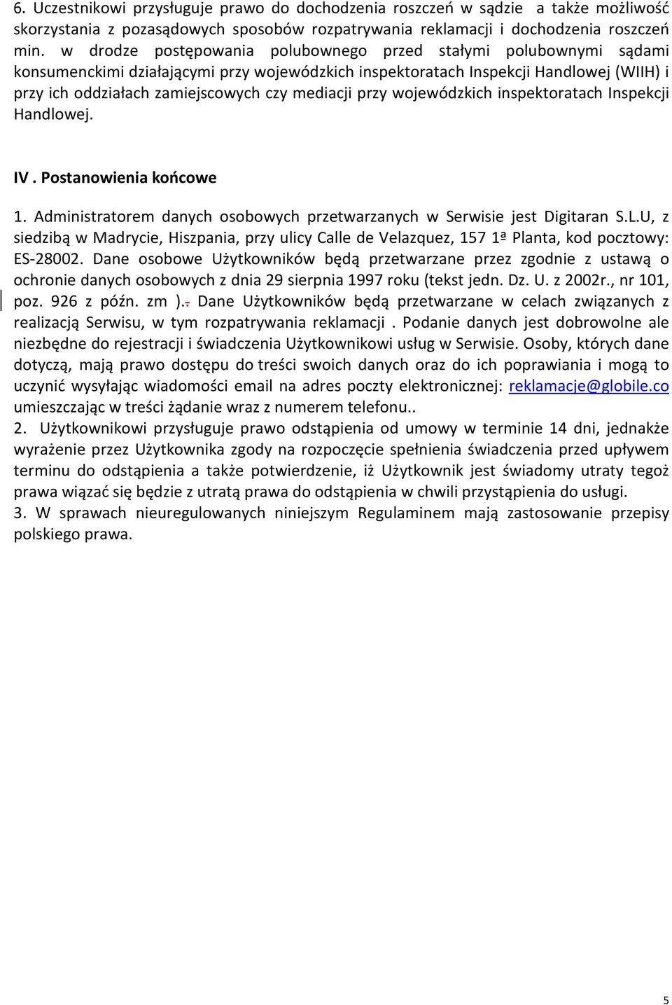 mediacji przy wojewódzkich inspektoratach Inspekcji Handlowej. IV. Postanowienia końcowe 1. Administratorem danych osobowych przetwarzanych w Serwisie jest Digitaran S.L.