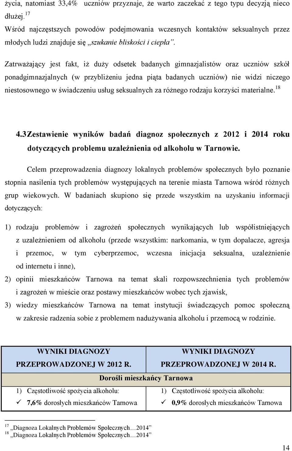 Zatrważający jest fakt, iż duży odsetek badanych gimnazjalistów oraz uczniów szkół ponadgimnazjalnych (w przybliżeniu jedna piąta badanych uczniów) nie widzi niczego niestosownego w świadczeniu usług