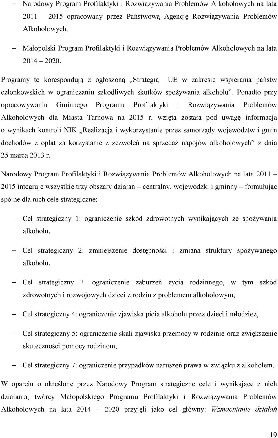 Programy te korespondują z ogłoszoną Strategią UE w zakresie wspierania państw członkowskich w ograniczaniu szkodliwych skutków spożywania alkoholu.
