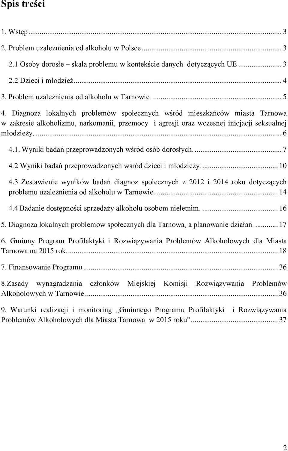 Diagnoza lokalnych problemów społecznych wśród mieszkańców miasta Tarnowa w zakresie alkoholizmu, narkomanii, przemocy i agresji oraz wczesnej inicjacji seksualnej młodzieży.... 6 4.1.