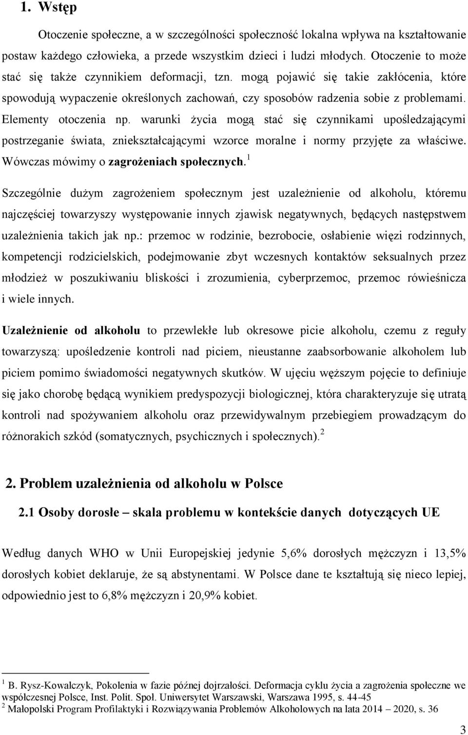 Elementy otoczenia np. warunki życia mogą stać się czynnikami upośledzającymi postrzeganie świata, zniekształcającymi wzorce moralne i normy przyjęte za właściwe.