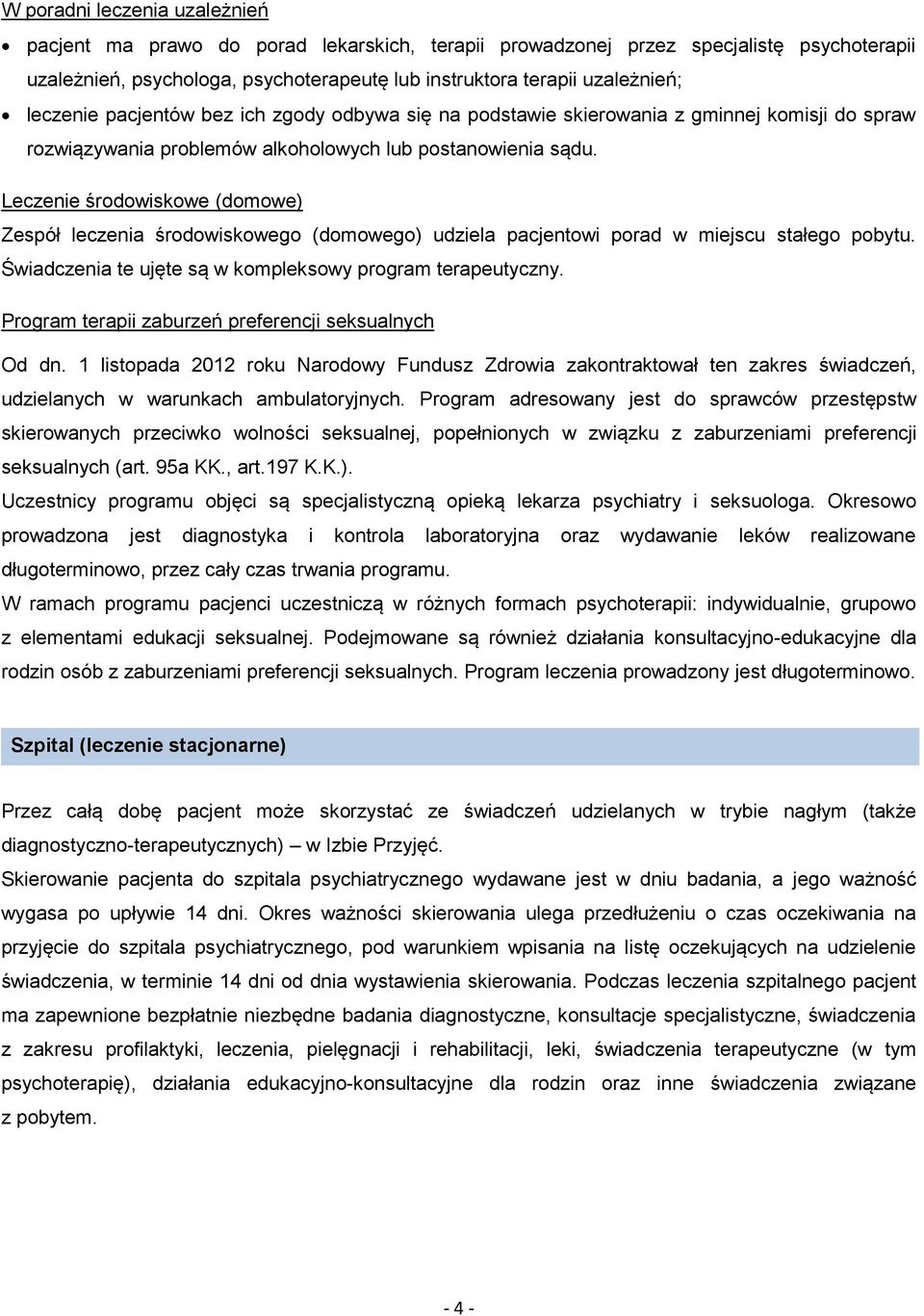 Leczenie środowiskowe (domowe) Zespół leczenia środowiskowego (domowego) udziela pacjentowi porad w miejscu stałego pobytu. Świadczenia te ujęte są w kompleksowy program terapeutyczny.