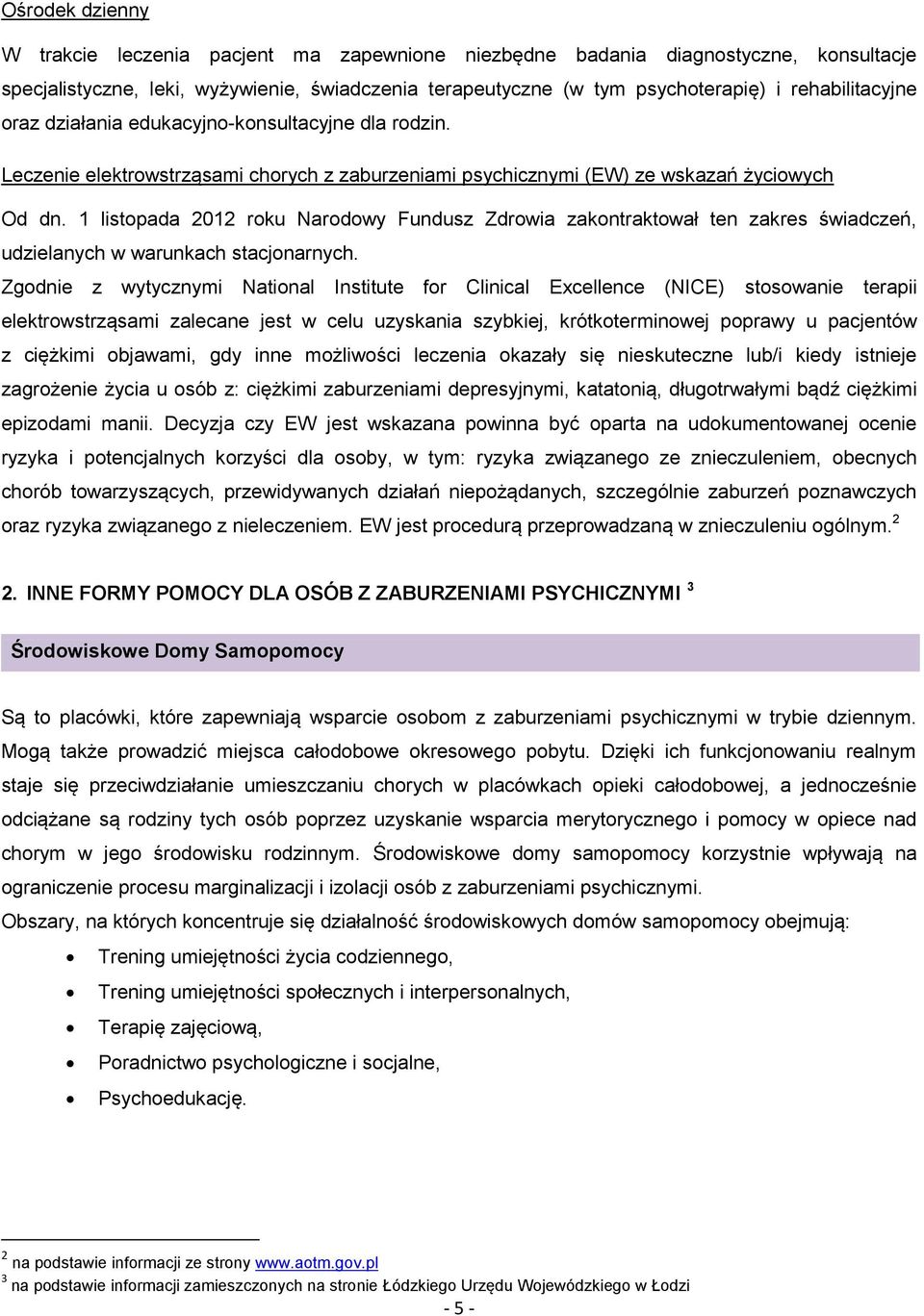 1 listopada 2012 roku Narodowy Fundusz Zdrowia zakontraktował ten zakres świadczeń, udzielanych w warunkach stacjonarnych.