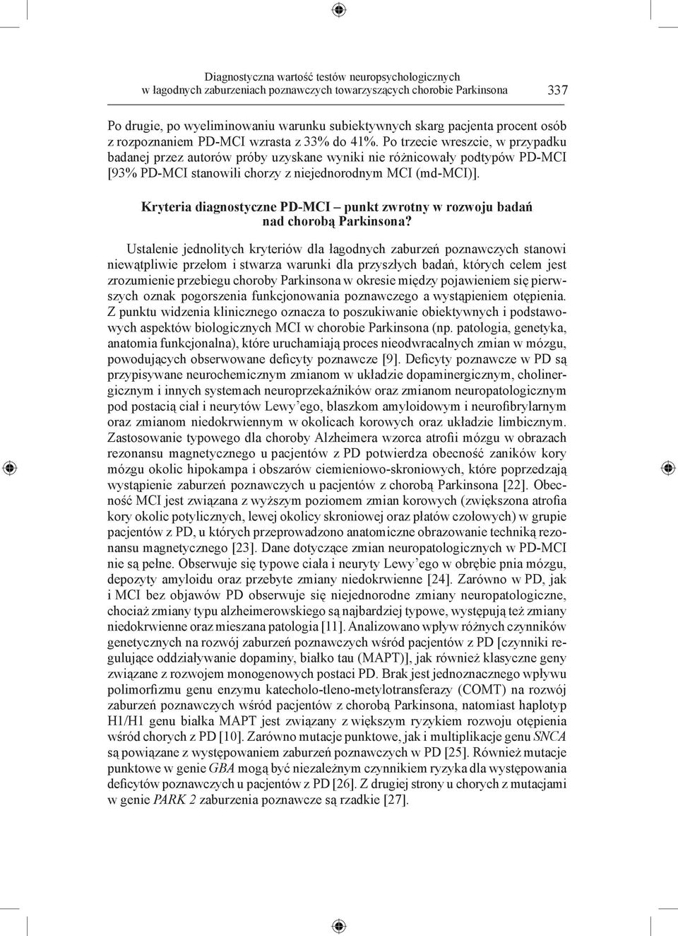 Po trzecie wreszcie, w przypadku badanej przez autorów próby uzyskane wyniki nie różnicowały podtypów PD-MCI [93% PD-MCI stanowili chorzy z niejednorodnym MCI (md-mci)].