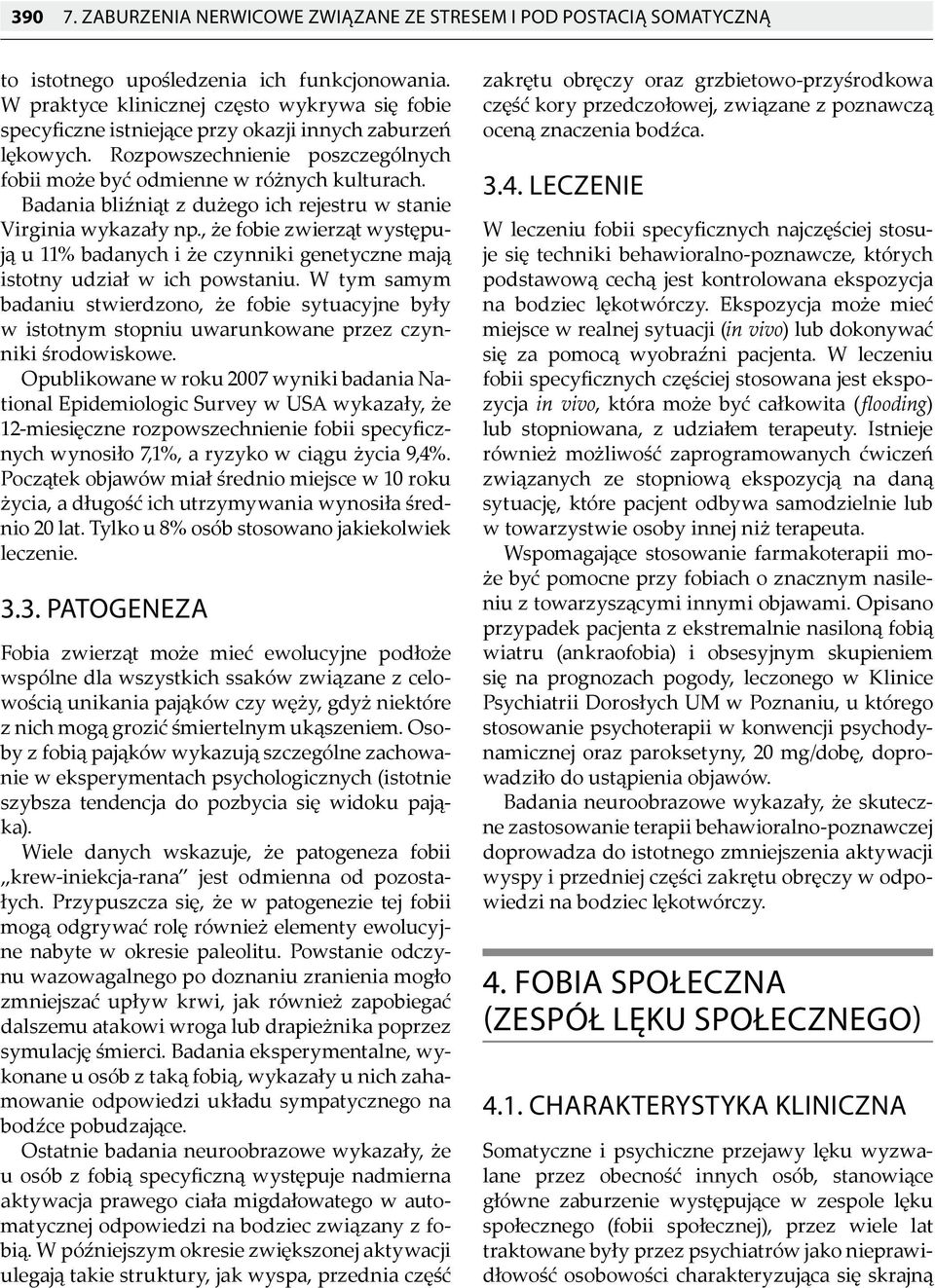 Badania bliźniąt z dużego ich rejestru w stanie Virginia wykazały np., że fobie zwierząt występują u 11% badanych i że czynniki genetyczne mają istotny udział w ich powstaniu.