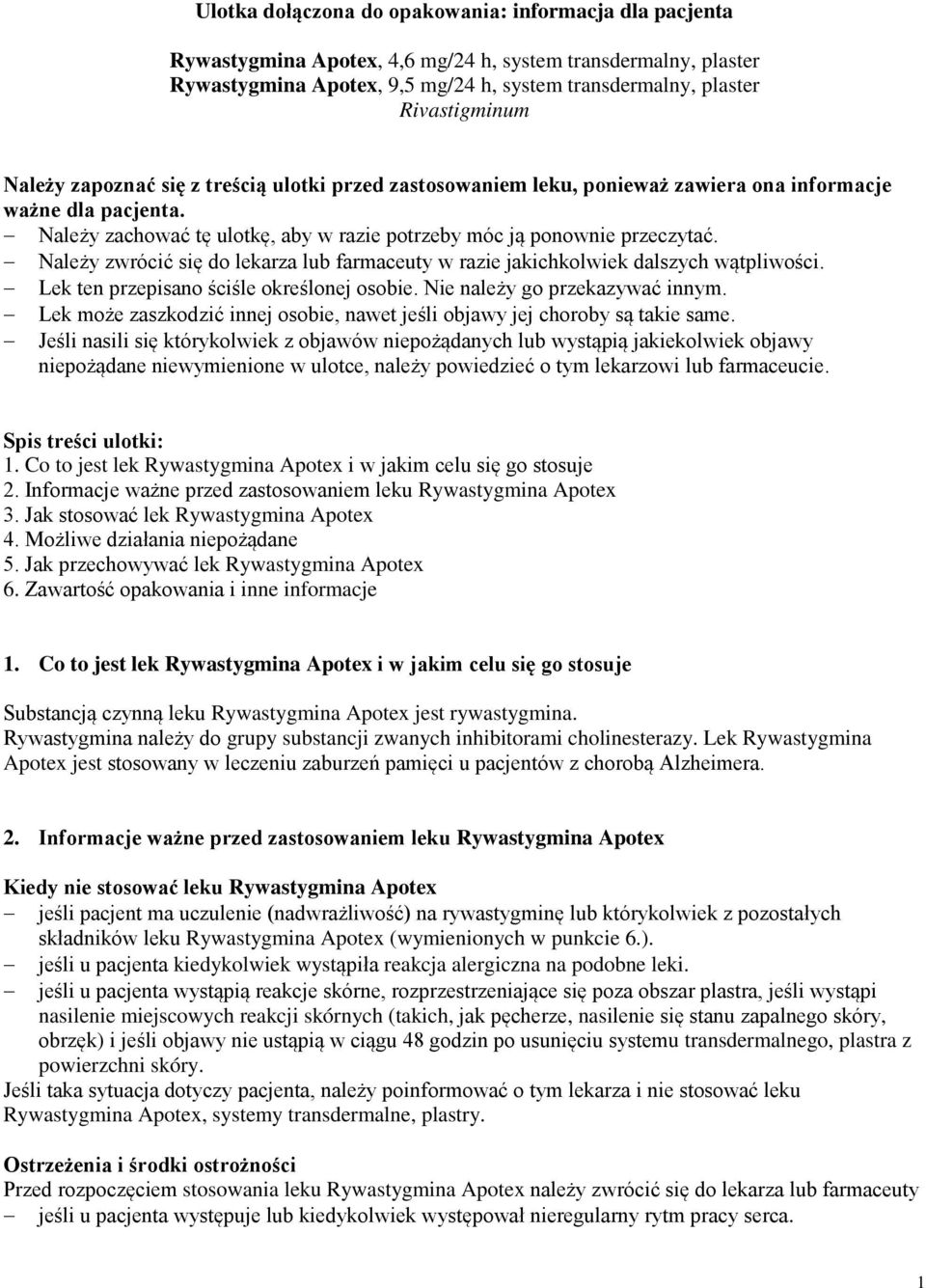 Należy zwrócić się do lekarza lub farmaceuty w razie jakichkolwiek dalszych wątpliwości. Lek ten przepisano ściśle określonej osobie. Nie należy go przekazywać innym.