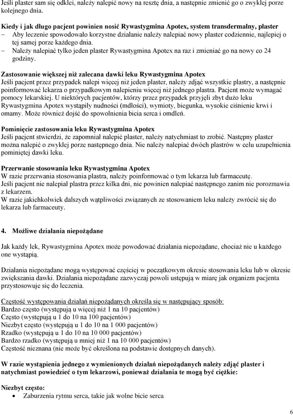 porze każdego dnia. Należy nalepiać tylko jeden plaster Rywastygmina Apotex na raz i zmieniać go na nowy co 24 godziny.