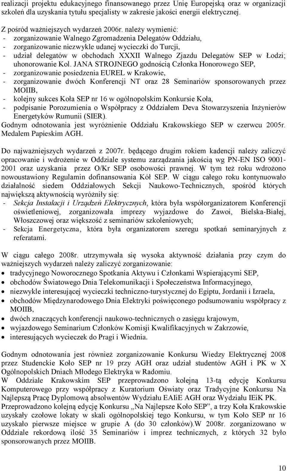 należy wymienić: - zorganizowanie Walnego Zgromadzenia Delegatów Oddziału, - zorganizowanie niezwykle udanej wycieczki do Turcji, - udział delegatów w obchodach XXXII Walnego Zjazdu Delegatów SEP w