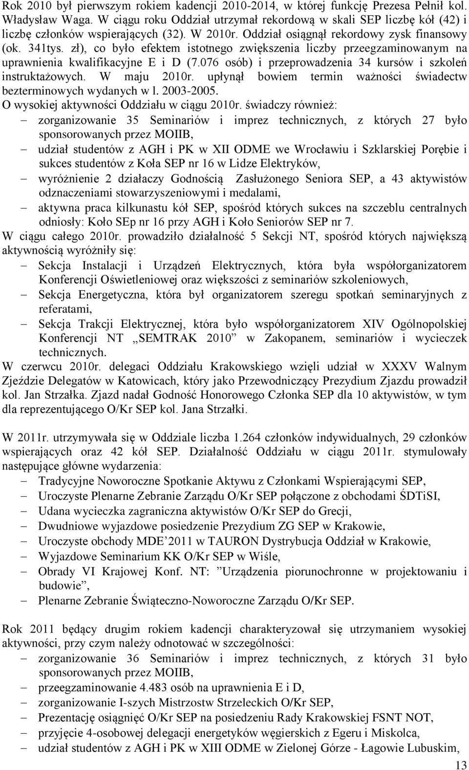 zł), co było efektem istotnego zwiększenia liczby przeegzaminowanym na uprawnienia kwalifikacyjne E i D (7.076 osób) i przeprowadzenia 34 kursów i szkoleń instruktażowych. W maju 2010r.