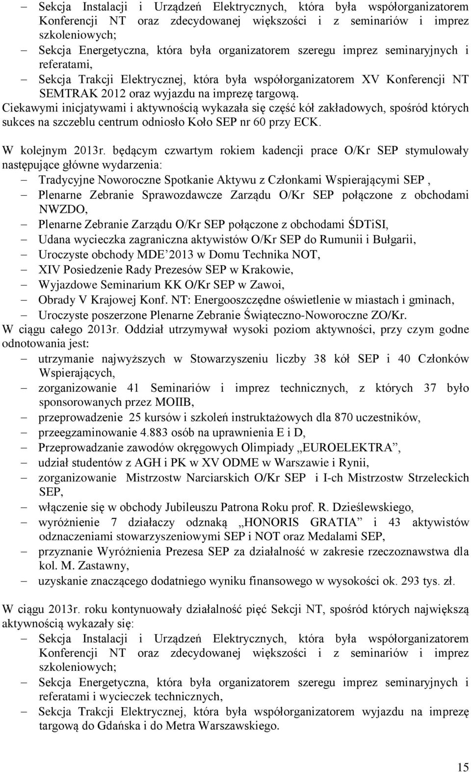 Ciekawymi inicjatywami i aktywnością wykazała się część kół zakładowych, spośród których sukces na szczeblu centrum odniosło Koło SEP nr 60 przy ECK. W kolejnym 2013r.